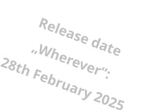 Release date „Wherever“:  28th February 2025